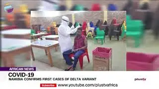 Namibia Confirms First Cases Of Delta Variant | AFRICAN