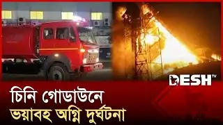 নারায়ণগঞ্জে মেঘনা গ্ৰুপের চিনি গোডাউনে ভয়াবহ অগ্নি দুর্ঘটনা | Narayanganj | Fire | Desh TV