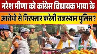 Naresh Meena को कांग्रेस विधायक भाया के आरोपो से गिरफ्तार करेगी राजस्थान पुलिस? जाने पूरा मामला!