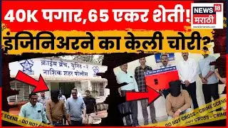 Nashik Crime News | 65 एकर शेती अन् 40k पगार! प्रेमासाठी इंजिनिअर बनला चोर! | N18V