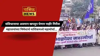 Nashik News संविधानाचा अवमान खपवून घेणार नाही! गिरीश महाजनांच्या निषेधार्थ नाशिकमध्ये महामोर्चा...