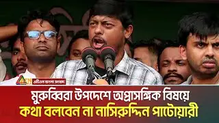 মুরুব্বিরা উপদেশে অপ্রাসঙ্গিক বিষয়ে আর  কথা বলবেন না নাসিরুদ্দিন পাটোয়ারী | Nasiruddin Patwary