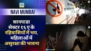 Navi Mumbai | Sanpada Sect. 16 के रहिवासियों में भय, महिलाओं में असुरक्षा की भावना