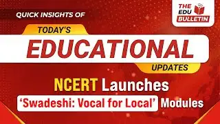 NCERT Launches ‘Swadeshi: Vocal for Local’ Modules | Educational Highlights 4-Oct-2025