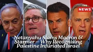 Netanyahu Slams Macron & Starmer — Why Recognising Palestine Infuriated Israel