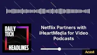 Netflix Partners with iHeartMedia for Video Podcasts - DTH