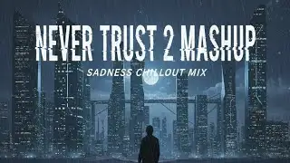 Never Trust 2 Mashup 2026 | Sadness Chillout Mix | Kalamanik0.2 (সেরা পছন্দ)