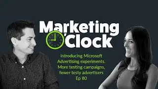 New Microsoft Advertising experiments. More testing campaigns, fewer testy marketers- Ep. 80