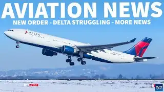 NEW ORDERS - DELTA STRUGGLING | Aviation News