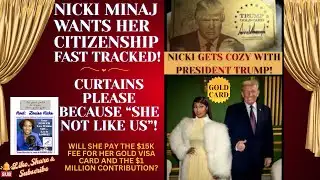 NICKI MINAJ- CURTAINS PLEASE BECAUSE "SHE NOT LIKE US" BUT ATTEMPTING TO FAST TRACK TO CITIZENSHIP