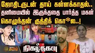 NIGAZH THAGAVU| ஜோதிடருடன் தாய் கள்ளக்காதல்..தனிமையில் இருந்ததை பார்த்த மகள்-கொழுந்தன் குத்திக் கொ*ல