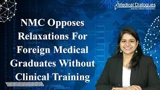 NMC Opposes Relaxations For Foreign Medical Graduates Without Clinical Training