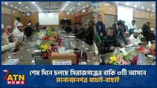 শেষ দিনে চলছে সিরাজগঞ্জের বাকি ৩টি আসনে মনোনয়নপত্র যাচাই-বাছাই | Nomination | Sirajganj | ATN News