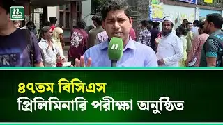 ৪৭তম বিসিএস প্রিলিমিনারি পরীক্ষা অনুষ্ঠিত | NTV News