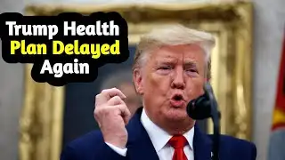 OOPS : Trump health Plan Delayed Again 
