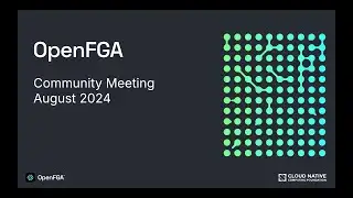 OpenFGA Community Meeting - August 2024