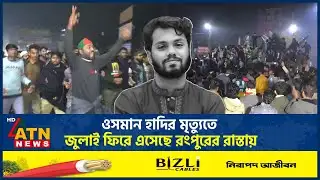 ওসমান হাদির মৃত্যুতে জুলাই ফিরে এসেছে রংপুরের রাস্তায় | Osman Hadi | Rangpur Protest | ATN News