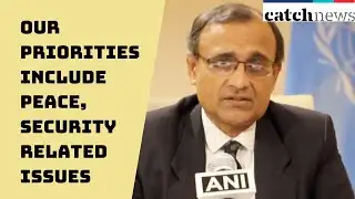 ‘Our Priorities Include Peace, Security Related Issues’: Permanent Representative Of India To UN