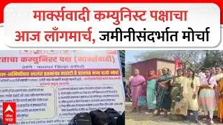 Palghar Long Marach : मार्क्सवादी कम्युनिस्ट पक्षाचा आज लाँगमार्च, जमीनीसंदर्भात मोर्चा