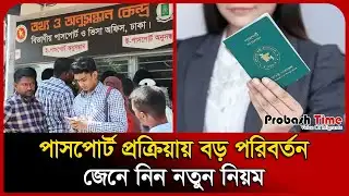 পাসপোর্ট প্রক্রিয়ায় বড় পরিবর্তন, জেনে নিন নতুন নিয়ম | passport News | Probash Time