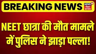 Patna NEET Girl Case Update : पटना NEET छात्रा केस में पुलिस ने पल्ला झाड़ने की कोशिश की!