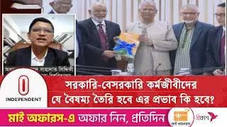 সরকারি বেসরকারি কর্মজীবীদের যে বৈষম্য তৈরি হবে এর প্রভাব কি হবে? | Pay Scale | Independent TV