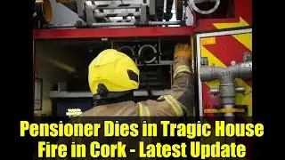 Pensioner Dies in Tragic House Fire in Cork - Latest Update