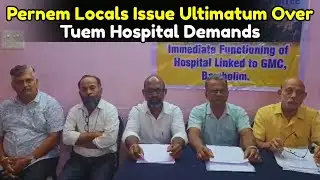 Pernem Locals Issue Ultimatum Over Tuem Hospital Demands
