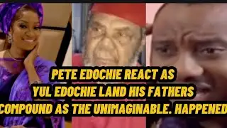 PETE EDOCHIE REACT AS YUL EDOCHIE LAND HIS FATHERS COMPOUND AS THE UNIMAGINABLE HAPPENED