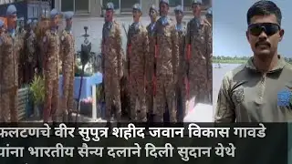 PHALTAN |फलटणचे वीर सुपुत्र शहीद विकास गावडे यांना भारतीय सैन्य दलाने दिली सुदान येथे मानवंदना