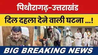 Pithoragarh-Uttarakhand News : Dil dahla dene wali ghatna…!