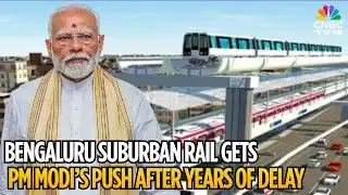 PM Modi Pushes to Fast-Track Bengaluru Suburban Railway Project | CNBC TV18