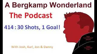 Podcast 414 : 30 Shots, 1 Goal ! *An Arsenal Podcast