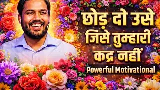 “छोड़ दो उसे जिसे तुम्हारी कदर नहीं | Powerful Motivation Speech | Life Changing Video”