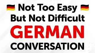 Practical German Conversation Dialogues: Not Too Easy, But Not Difficult