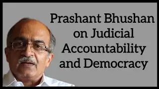 Prashant Bhushan on Judicial Accountability and Democracy.