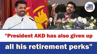 "President AKD has also given up all his retirement perks"