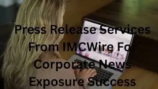 Press Release Services From IMCWire For Corporate News Exposure Success