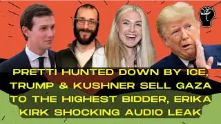 Pretti HUNTED DOWN By ICE, Trump & Kushner Sell Off Gaza, SHOCKING Erika Kirk Leak