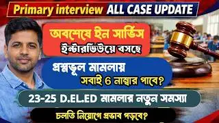 Primary Interview Case Update। এই কেসগুলো নিয়োগ আটকে দিতে পারে। সব কেস আপডেট এই ভিডিওতে