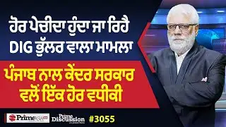 Prime Discussion (3055) || ਹੋਰ ਪੇਚੀਦਾ ਹੁੰਦਾ ਜਾ ਰਿਹੈ DIG ਭੁੱਲਰ ਵਾਲਾ ਮਾਮਲਾ
