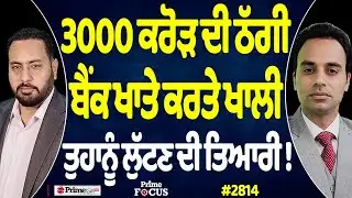 Prime Focus (2814) || 3,000 ਕਰੋੜ ਦੀ ਠੱਗੀ , ਬੈਂਕ ਖਾਤੇ ਕਰਤੇ ਖਾਲੀ , ਤੁਹਾਨੂੰ ਲੁੱਟਣ ਦੀ ਤਿਆਰੀ