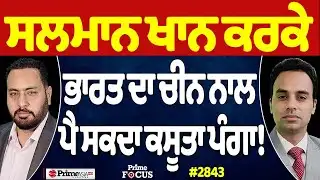 Prime Focus Live 🔴 (2843) || Salman Khan ਕਰਕੇ ਭਾਰਤ ਦਾ ਚੀਨ ਨਾਲ ਪੈ ਸਕਦਾ ਕਸੂਤਾ ਪੰਗਾ !