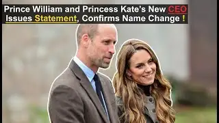 Prince William and Princess Kate’s New CEO Issues Statement, Confirms Name Change