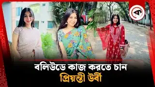 বলিউডে কাজ করতে চান প্রিয়ন্তী উর্বী | Priyontee Urbee | Bollywood | Kalbela