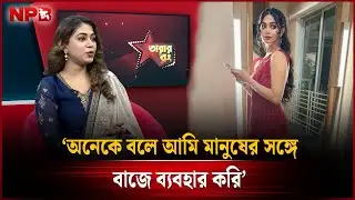 অনেকে বলে আমি মানুষের সঙ্গে বাজে ব্যবহার করি : প্রিয়ন্তী উর্বী | Priyontee Urbee |NPB Entertainment