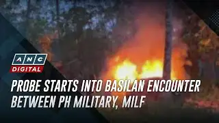 Probe starts into Basilan encounter between PH military, MILF | The World Tonight