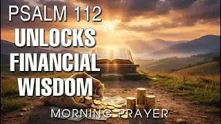 Psalm 112: A Powerful Prayer for Peace, Wisdom, and Provision | Morning Prayer