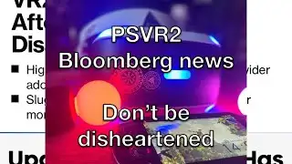 PSVR2 BLOOMBERG NEWS!  Don’t be disheartened
