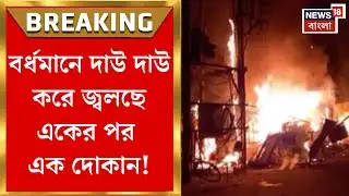 Purba Bardhaman News : বর্ধমানে দাউ দাউ করে জ্বলছে একের পর এক দোকান! । Bangla News